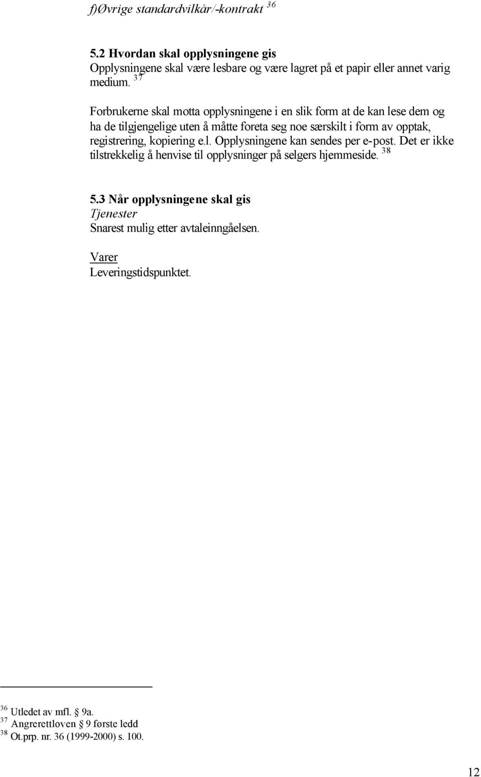 registrering, kopiering e.l. Opplysningene kan sendes per e-post. Det er ikke tilstrekkelig å henvise til opplysninger på selgers hjemmeside. 38 5.