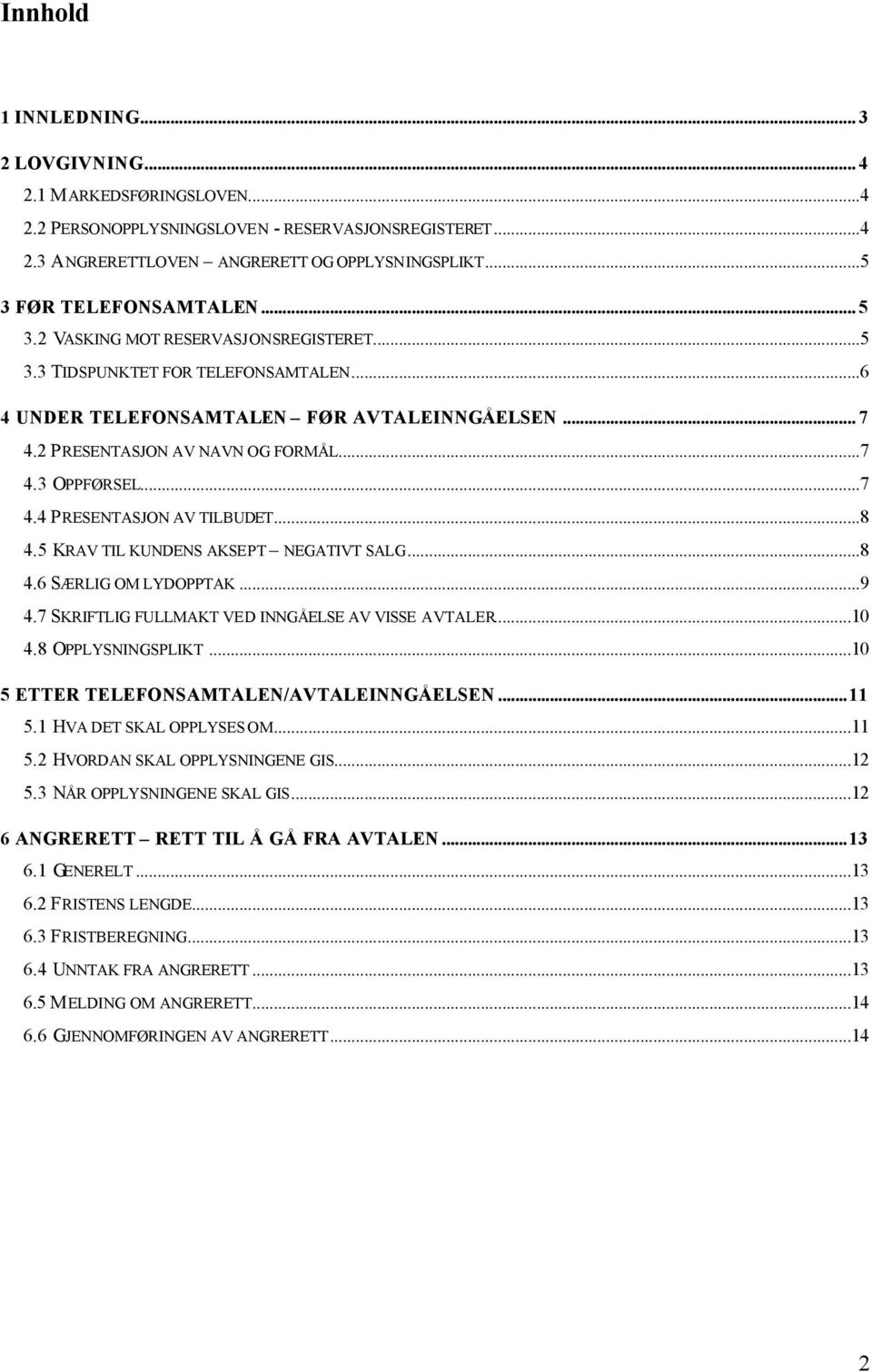 ..7 4.3 OPPFØRSEL...7 4.4 PRESENTASJON AV TILBUDET...8 4.5 KRAV TIL KUNDENS AKSEPT NEGATIVT SALG...8 4.6 SÆRLIG OM LYDOPPTAK...9 4.7 SKRIFTLIG FULLMAKT VED INNGÅELSE AV VISSE AVTALER...10 4.