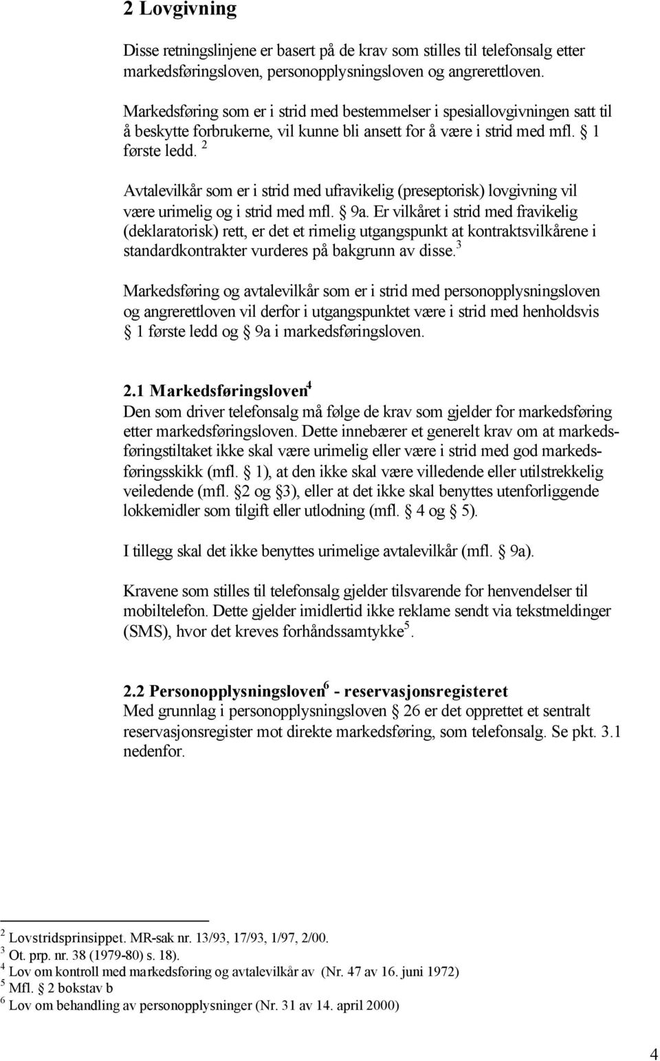 2 Avtalevilkår som er i strid med ufravikelig (preseptorisk) lovgivning vil være urimelig og i strid med mfl. 9a.