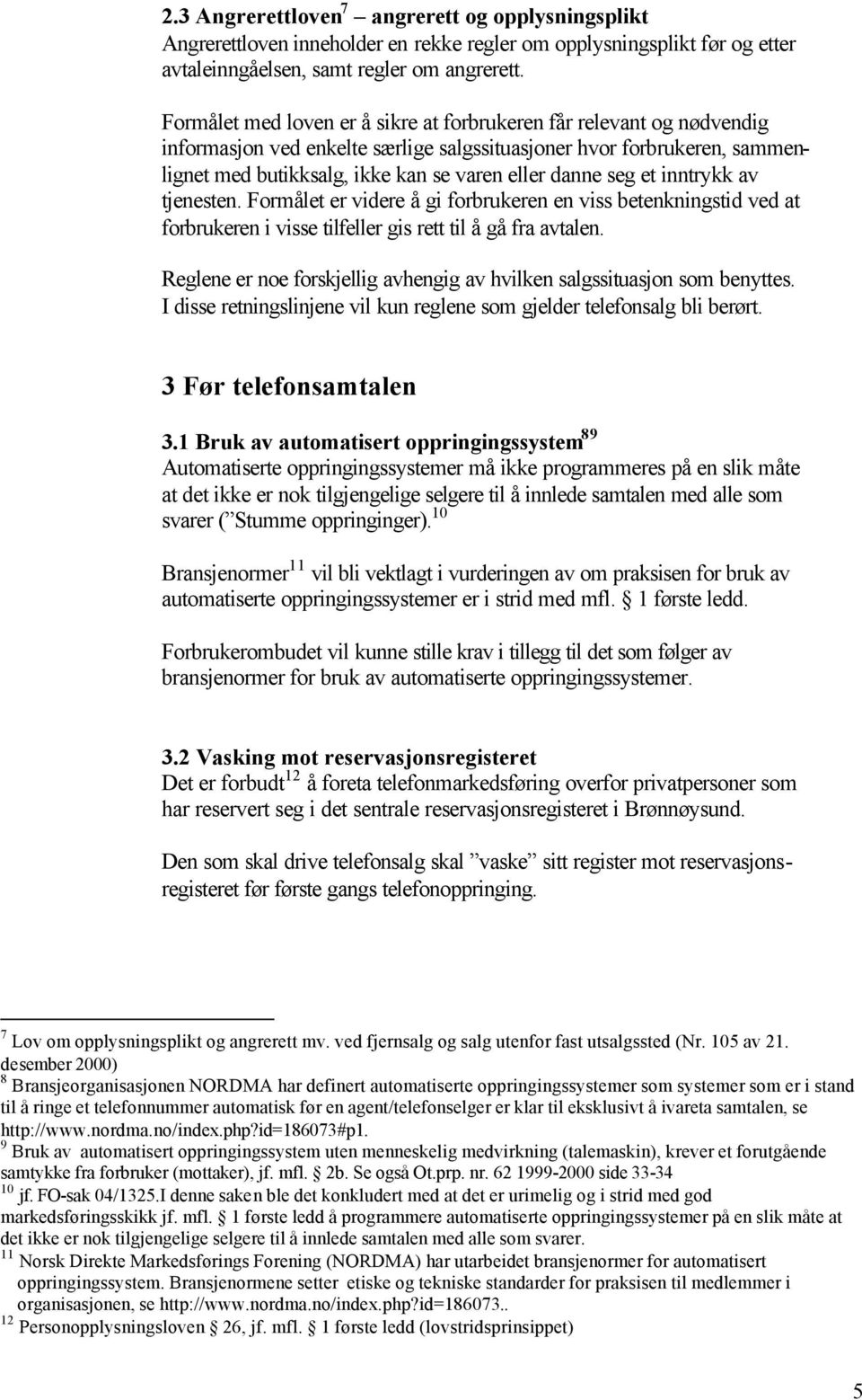 seg et inntrykk av tjenesten. Formålet er videre å gi forbrukeren en viss betenkningstid ved at forbrukeren i visse tilfeller gis rett til å gå fra avtalen.