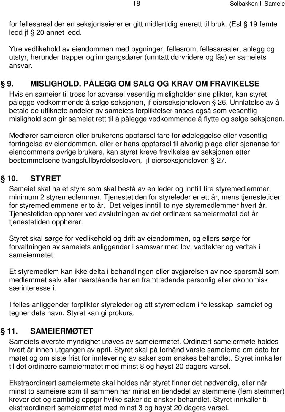 PÅLEGG OM SALG OG KRAV OM FRAVIKELSE Hvis en sameier til tross for advarsel vesentlig misligholder sine plikter, kan styret pålegge vedkommende å selge seksjonen, jf eierseksjonsloven 26.