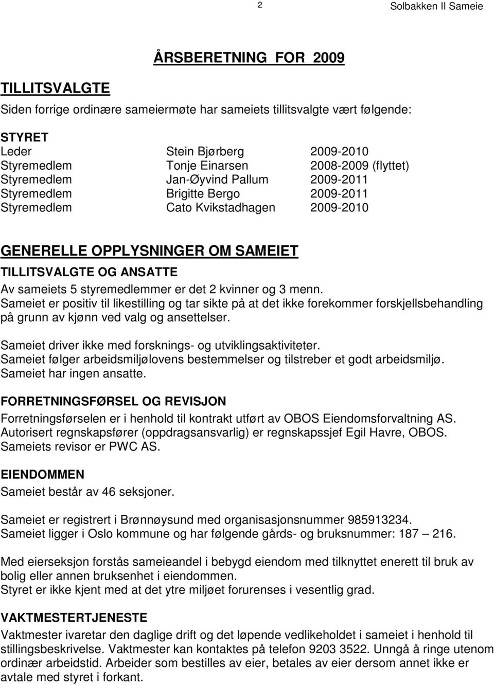 styremedlemmer er det 2 kvinner og 3 menn. Sameiet er positiv til likestilling og tar sikte på at det ikke forekommer forskjellsbehandling på grunn av kjønn ved valg og ansettelser.