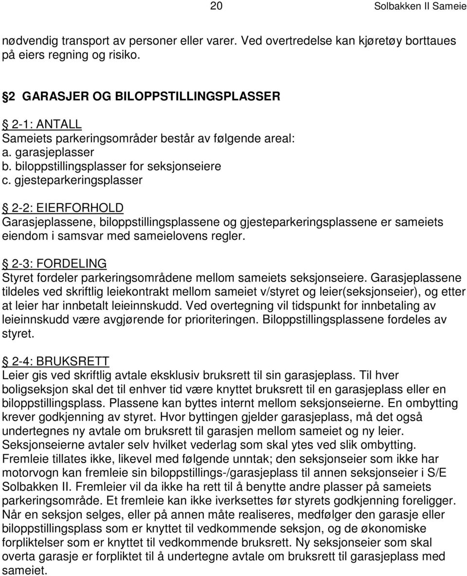 gjesteparkeringsplasser 2-2: EIERFORHOLD Garasjeplassene, biloppstillingsplassene og gjesteparkeringsplassene er sameiets eiendom i samsvar med sameielovens regler.