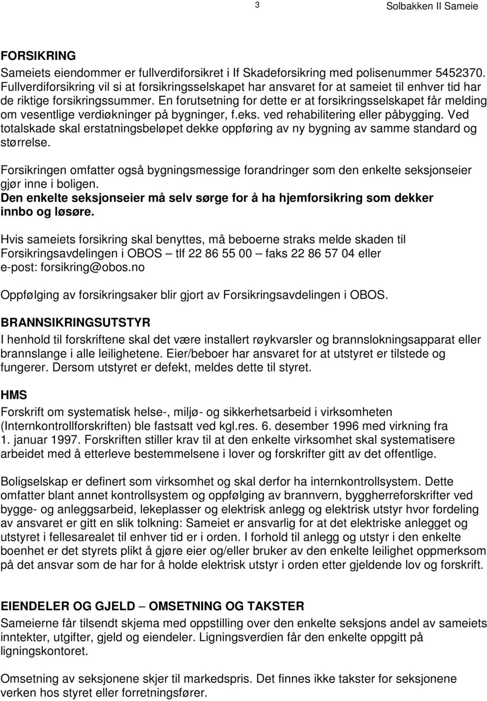 En forutsetning for dette er at forsikringsselskapet får melding om vesentlige verdiøkninger på bygninger, f.eks. ved rehabilitering eller påbygging.