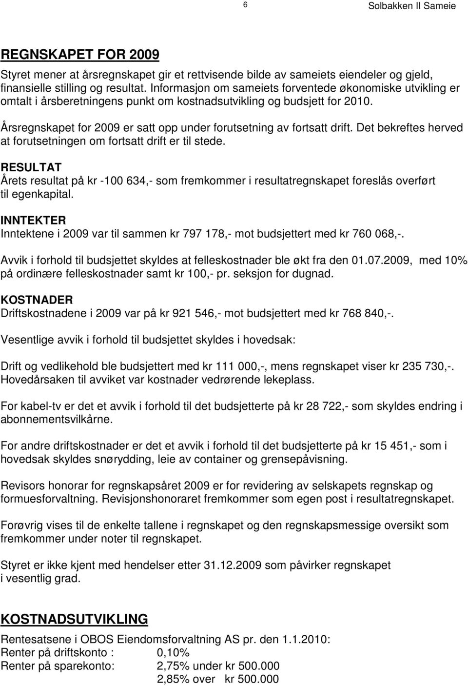 Årsregnskapet for 2009 er satt opp under forutsetning av fortsatt drift. Det bekreftes herved at forutsetningen om fortsatt drift er til stede.