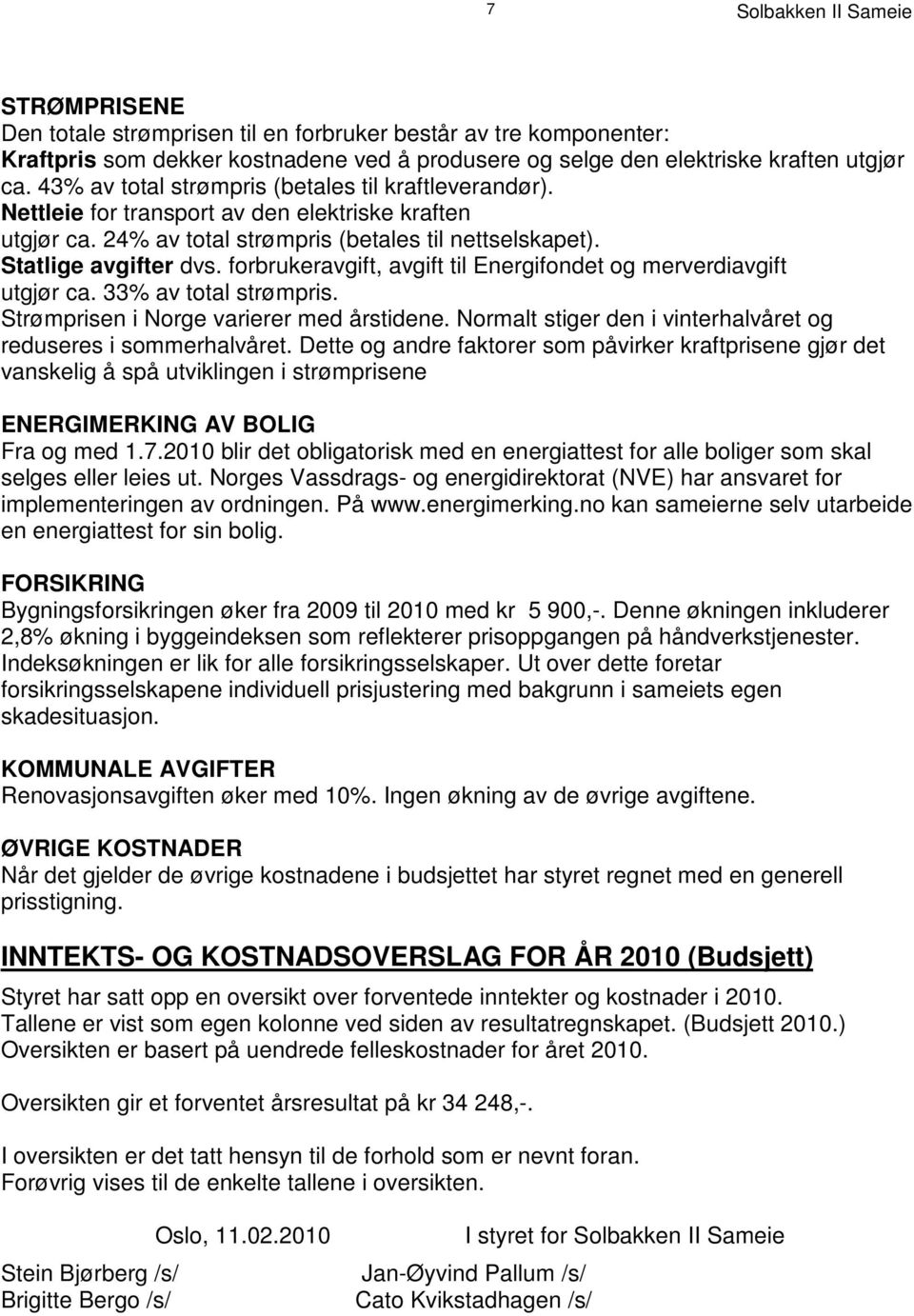 forbrukeravgift, avgift til Energifondet og merverdiavgift utgjør ca. 33% av total strømpris. Strømprisen i Norge varierer med årstidene.