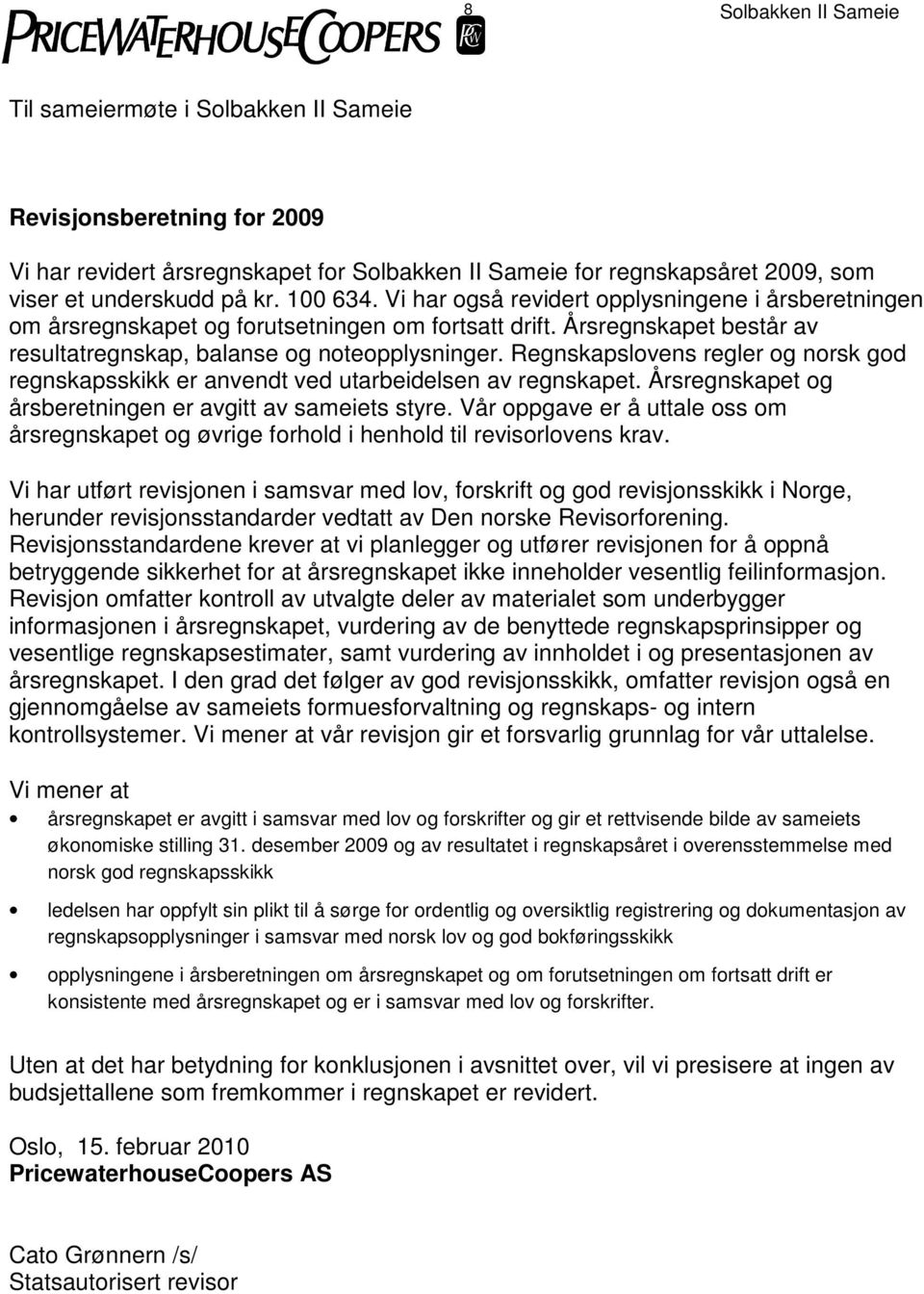 Regnskapslovens regler og norsk god regnskapsskikk er anvendt ved utarbeidelsen av regnskapet. Årsregnskapet og årsberetningen er avgitt av sameiets styre.