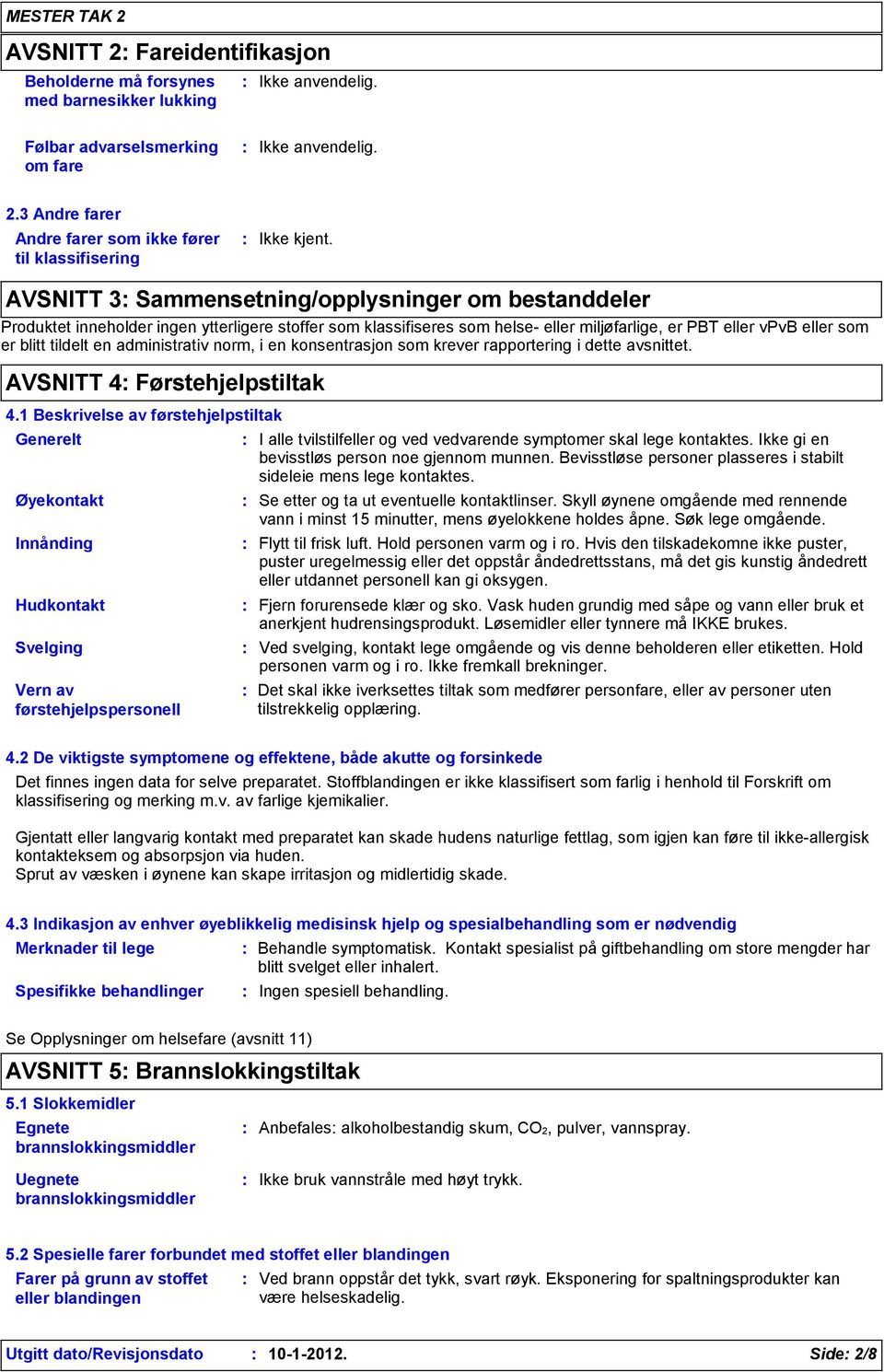 miljøfarlige, er PBT eller vpvb eller som er blitt tildelt en administrativ norm, i en konsentrasjon som krever rapportering i dette avsnittet. AVSNITT 4 Førstehjelpstiltak 4.