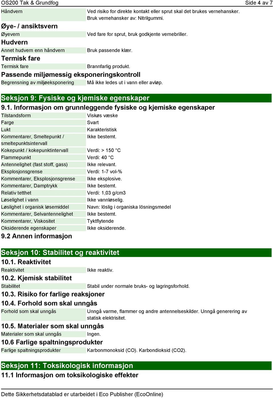 Passende miljømessig eksponeringskontroll Begrensning av miljøeksponering Må ikke ledes ut i vann eller avløp. Seksjon 9: Fysiske og kjemiske egenskaper 9.1.