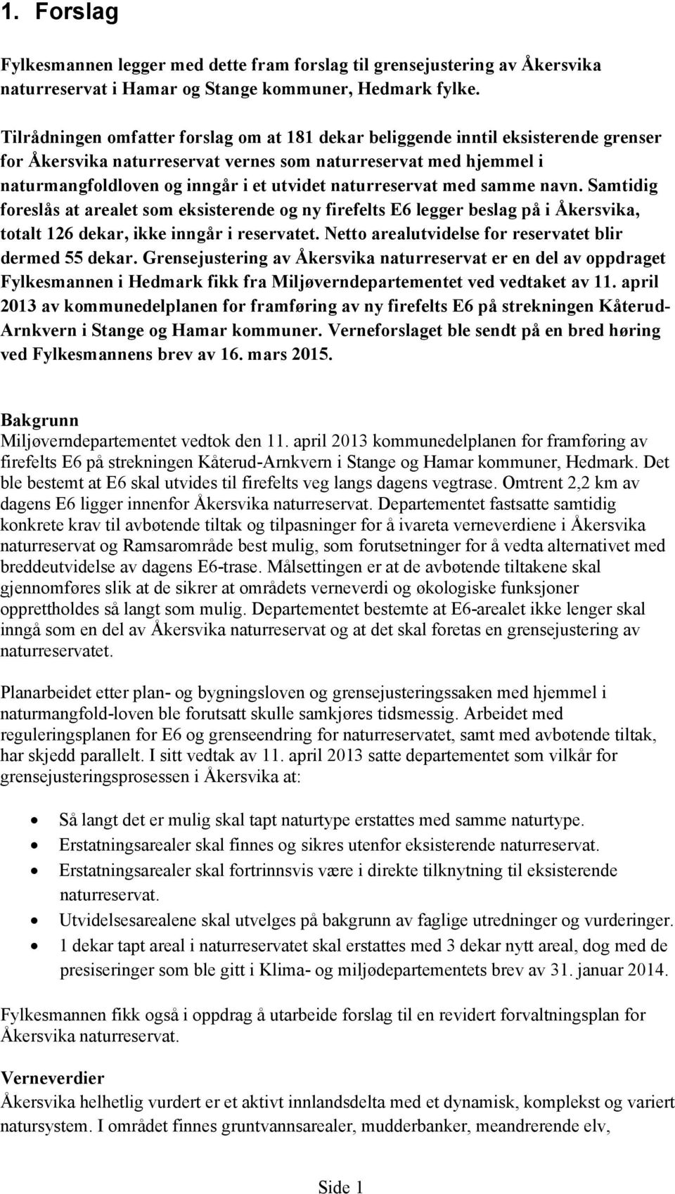 naturreservat med samme navn. Samtidig foreslås at arealet som eksisterende og ny firefelts E6 legger beslag på i Åkersvika, totalt 126 dekar, ikke inngår i reservatet.