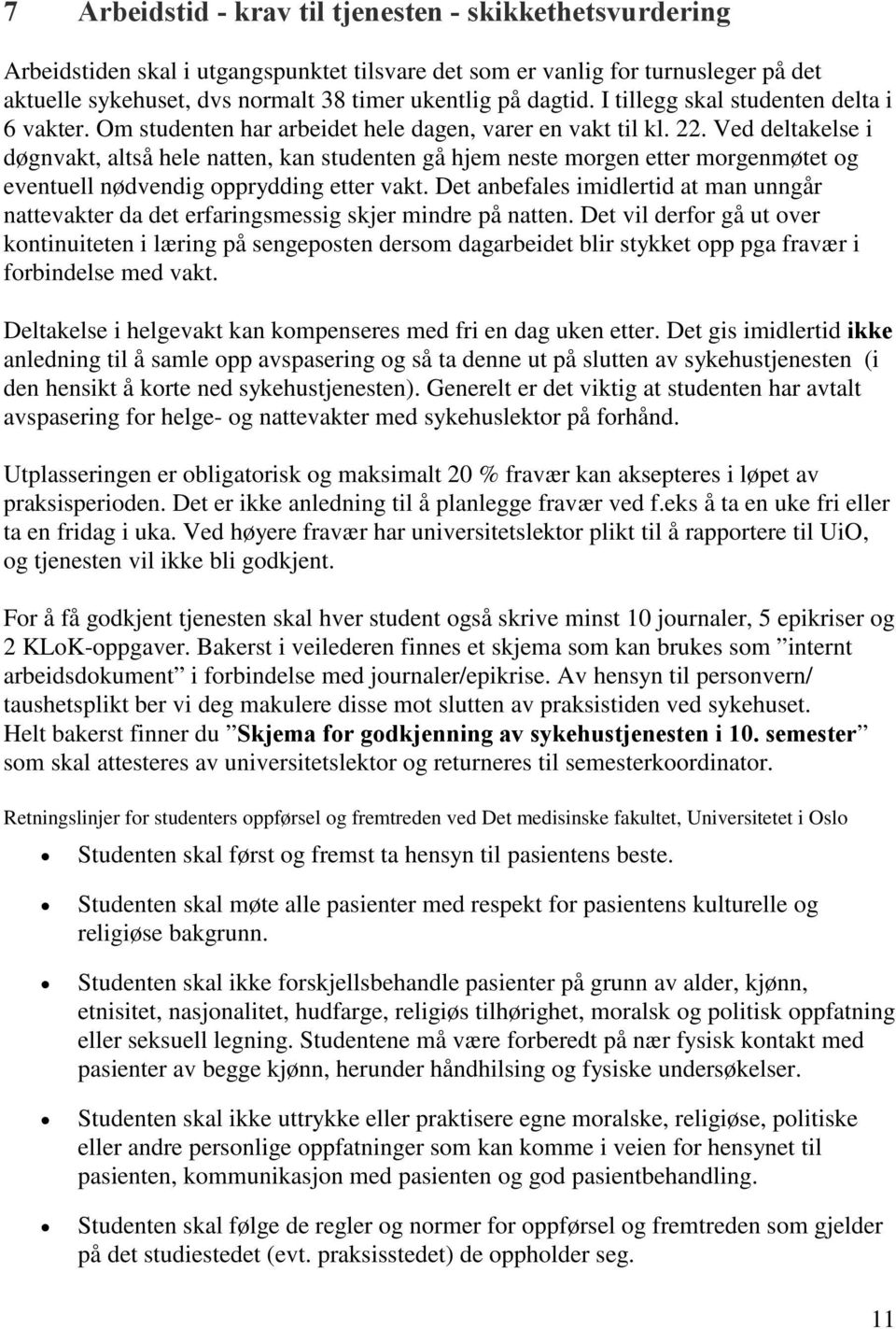 Ved deltakelse i døgnvakt, altså hele natten, kan studenten gå hjem neste morgen etter morgenmøtet og eventuell nødvendig opprydding etter vakt.