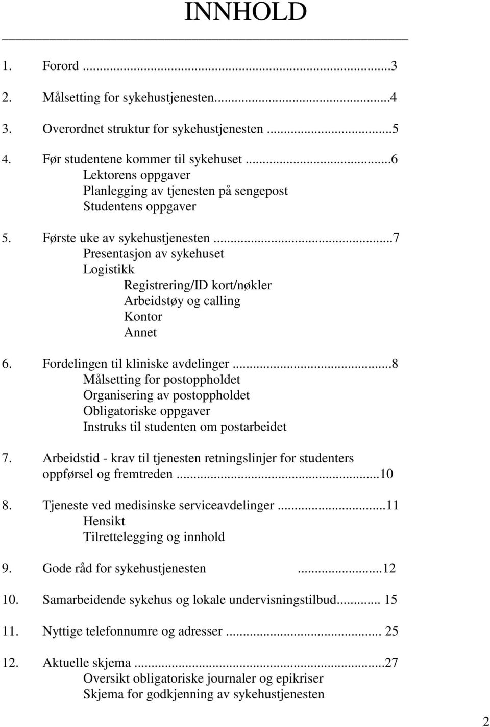 ..7 Presentasjon av sykehuset Logistikk Registrering/ID kort/nøkler Arbeidstøy og calling Kontor Annet 6. Fordelingen til kliniske avdelinger.