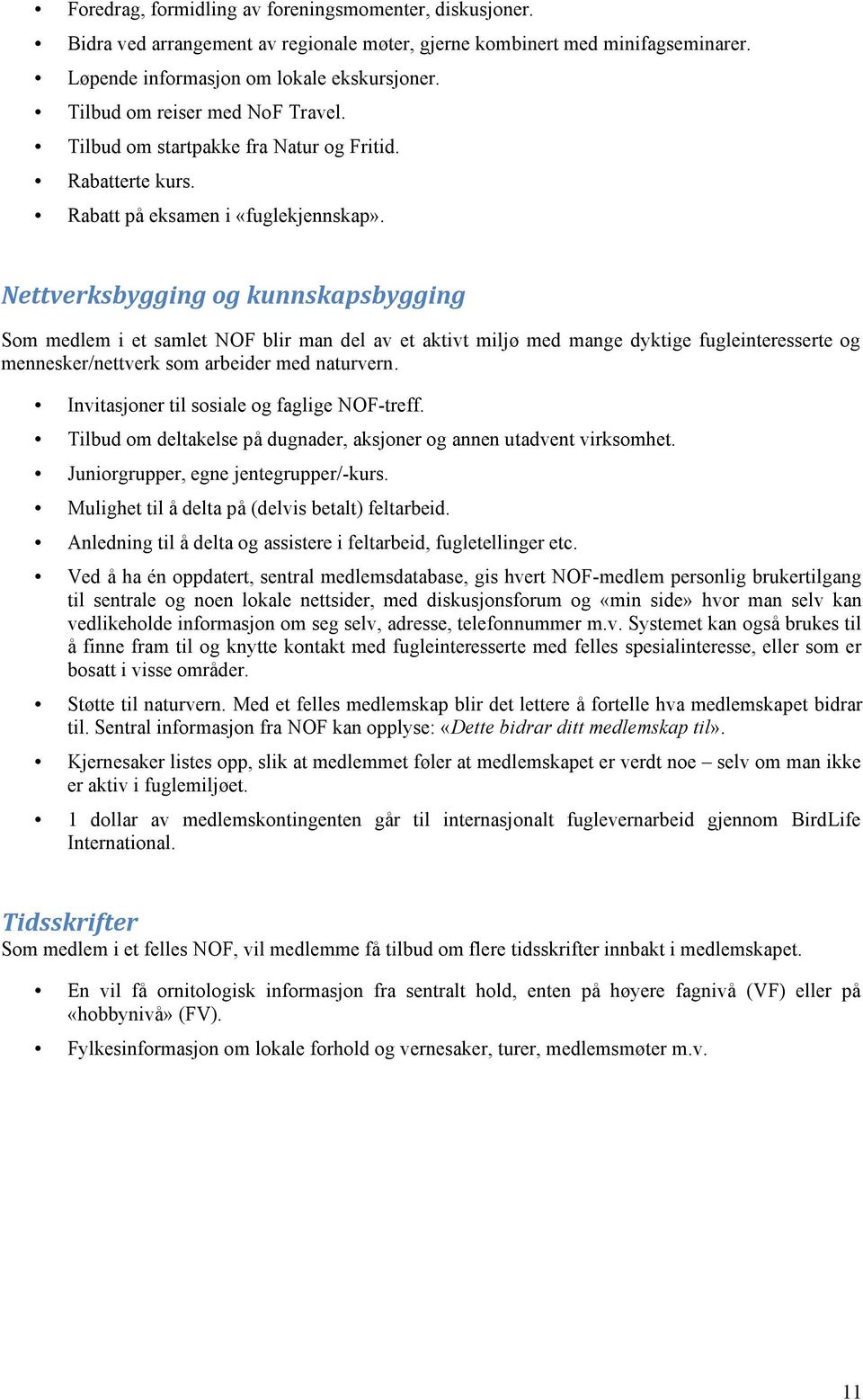 (, Som medlem i et samlet NOF blir man del av et aktivt miljø med mange dyktige fugleinteresserte og mennesker/nettverk som arbeider med naturvern. Invitasjoner til sosiale og faglige NOF-treff.