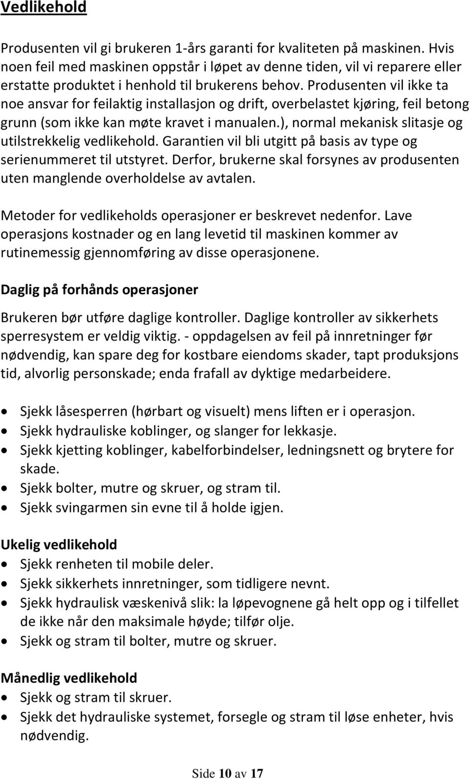 Produsenten vil ikke ta noe ansvar for feilaktig installasjon og drift, overbelastet kjøring, feil betong grunn (som ikke kan møte kravet i manualen.