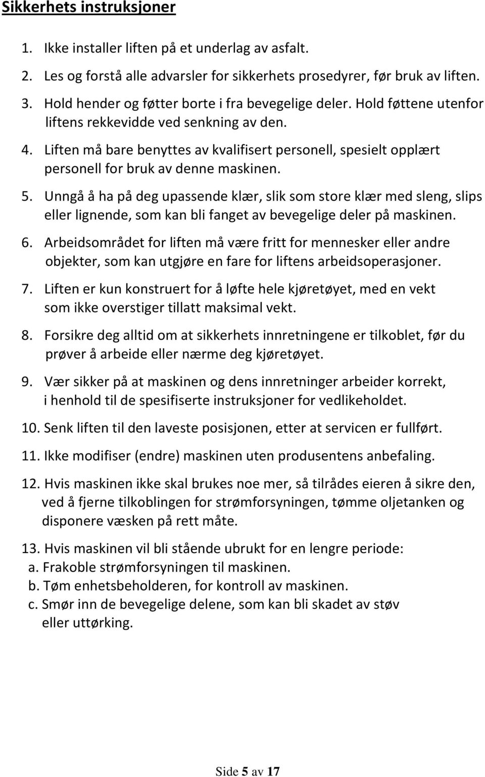 Liften må bare benyttes av kvalifisert personell, spesielt opplært personell for bruk av denne maskinen. 5.