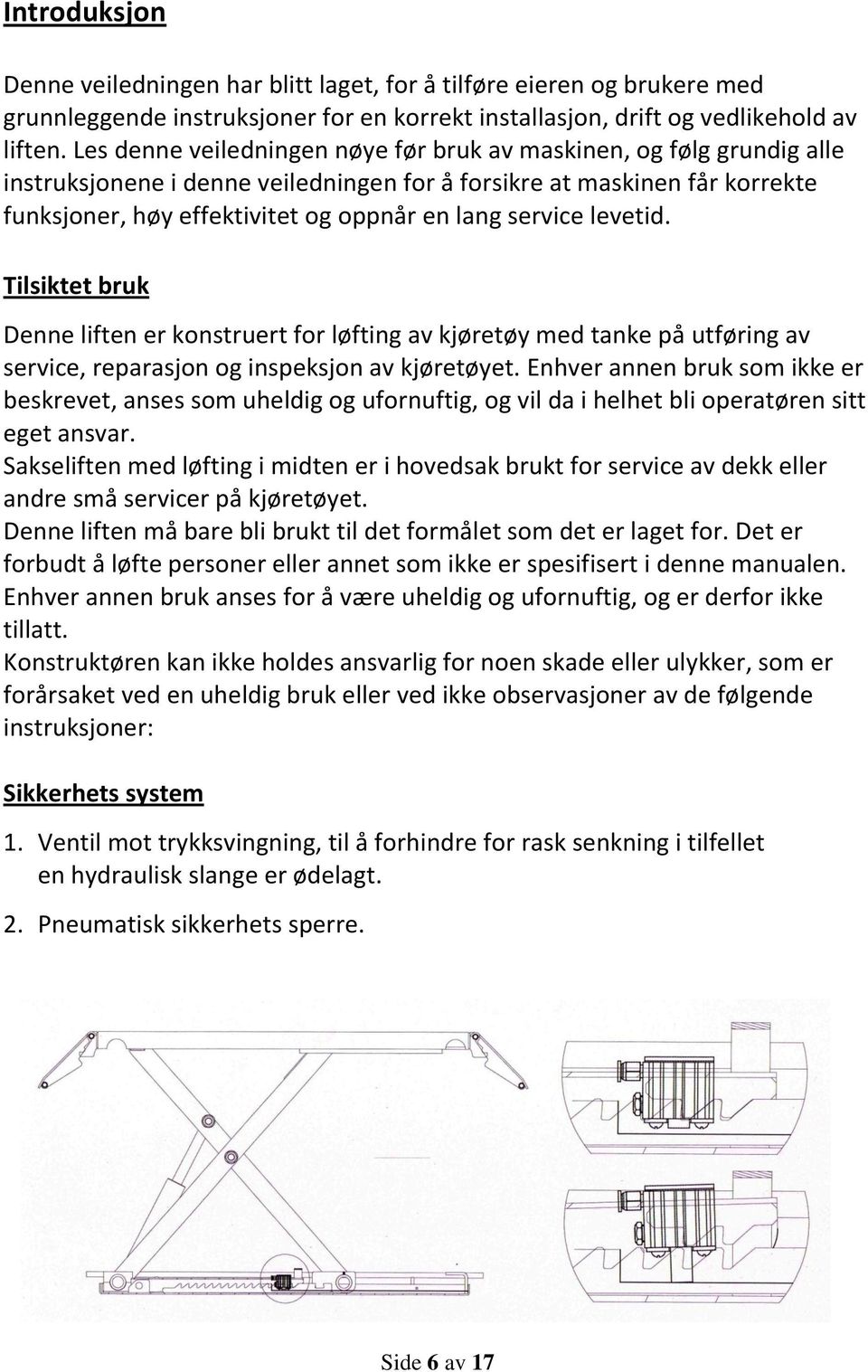 service levetid. Tilsiktet bruk Denne liften er konstruert for løfting av kjøretøy med tanke på utføring av service, reparasjon og inspeksjon av kjøretøyet.