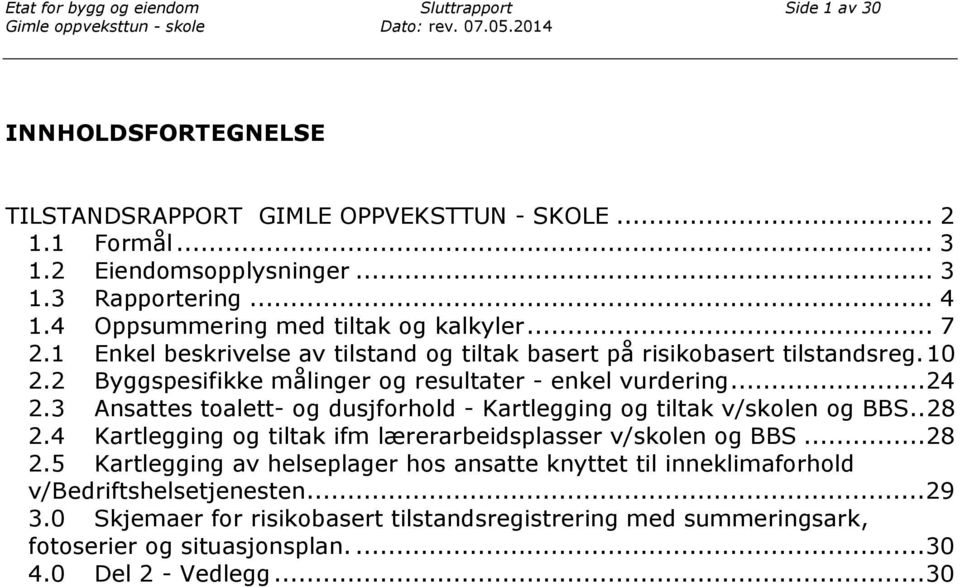 .. 24 2.3 Ansattes toalett- og dusjforhold - Kartlegging og tiltak v/skolen og BBS.. 28 2.4 Kartlegging og tiltak ifm lærerarbeidsplasser v/skolen og BBS... 28 2.5 Kartlegging av helseplager hos ansatte knyttet til inneklimaforhold v/bedriftshelsetjenesten.