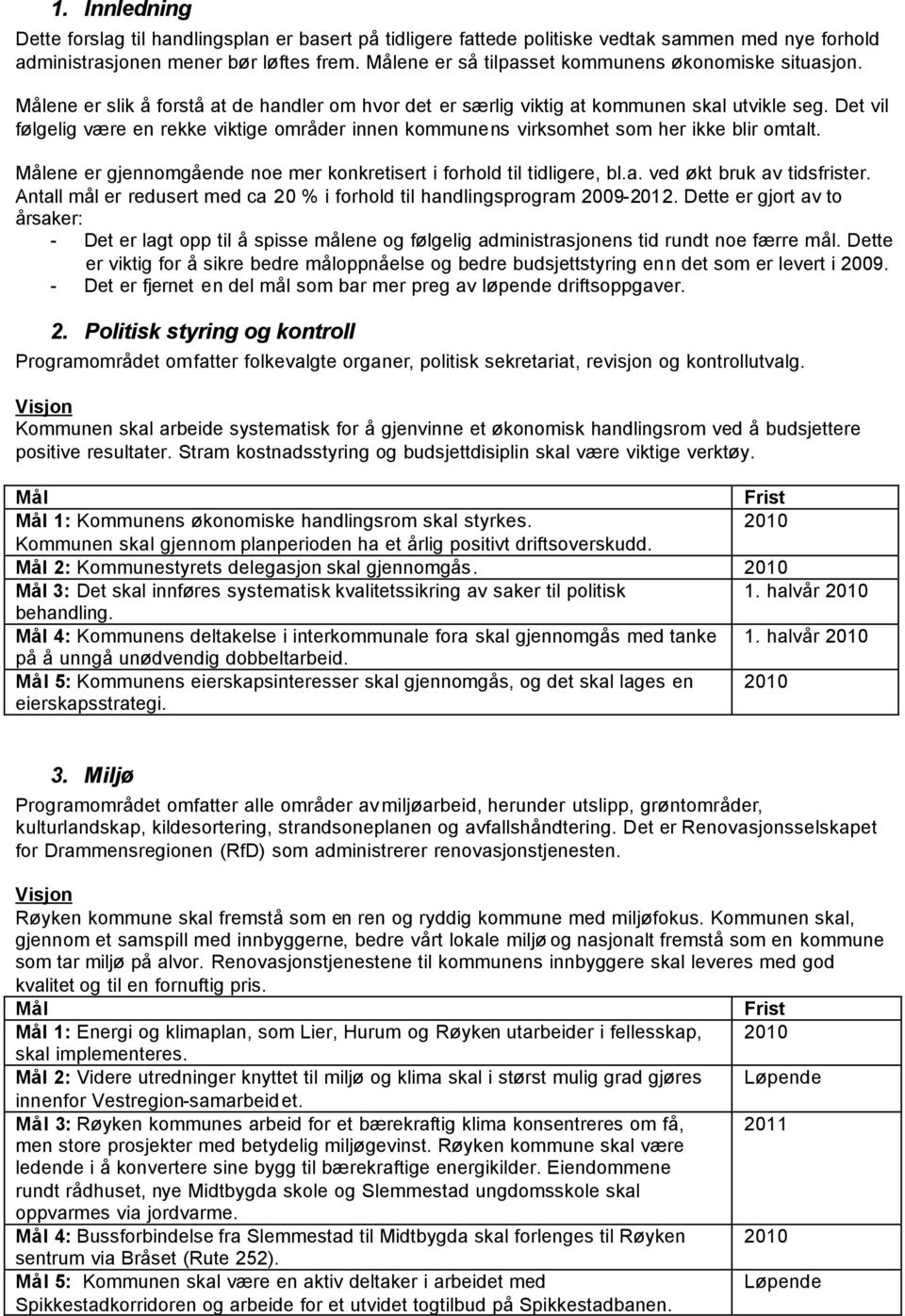 Det vil følgelig være en rekke viktige områder innen kommunens virksomhet som her ikke blir omtalt. ene er gjennomgående noe mer konkretisert i forhold til tidligere, bl.a. ved økt bruk av tidsfrister.