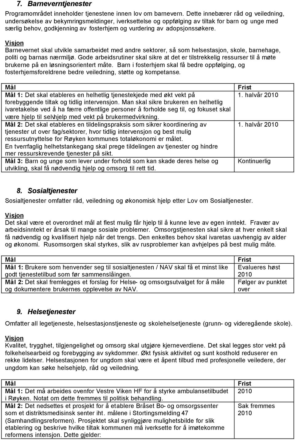 adopsjonssøkere. Barnevernet skal utvikle samarbeidet med andre sektorer, så som helsestasjon, skole, barnehage, politi og barnas nærmiljø.