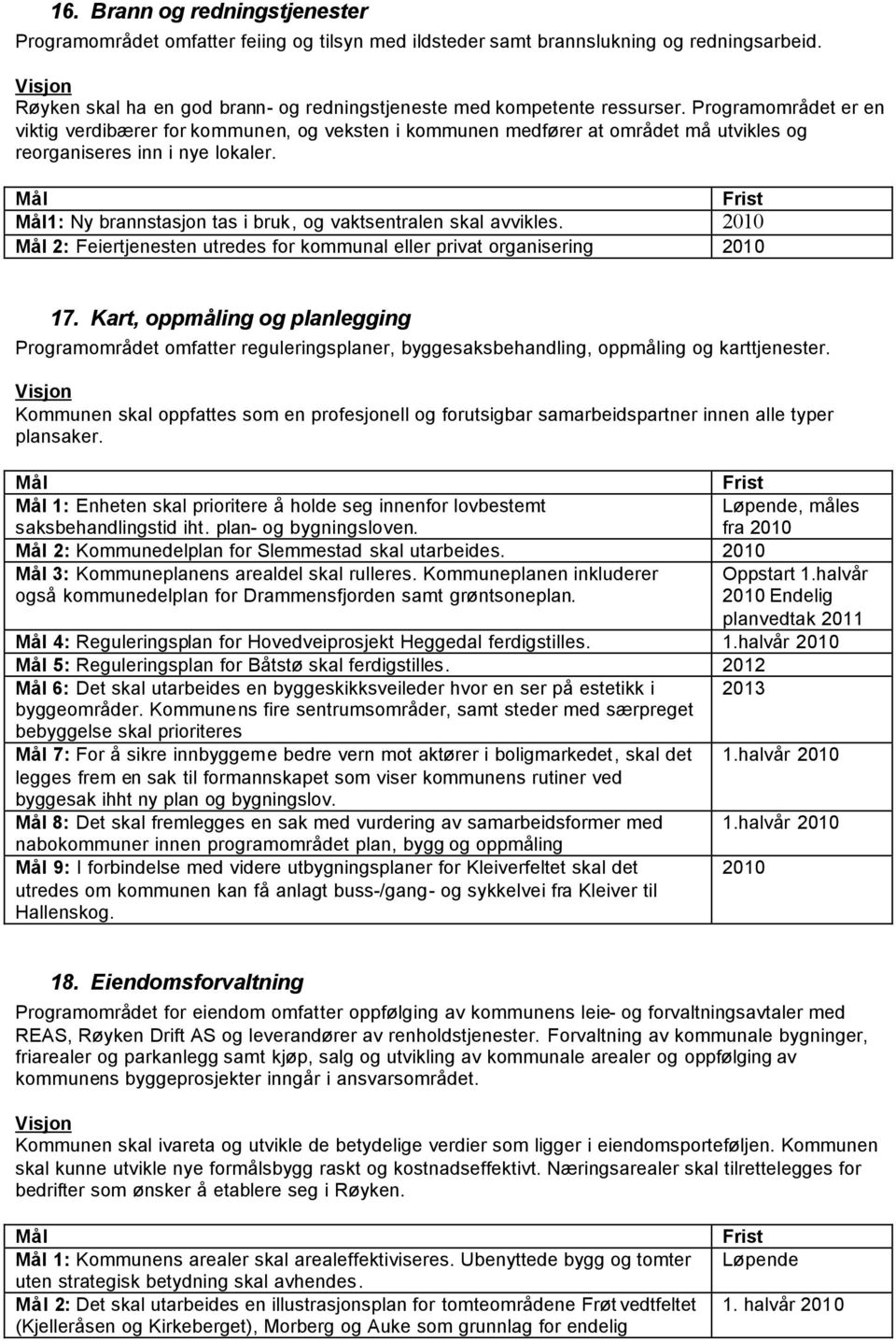 1: Ny brannstasjon tas i bruk, og vaktsentralen skal avvikles. 2: Feiertjenesten utredes for kommunal eller privat organisering 17.