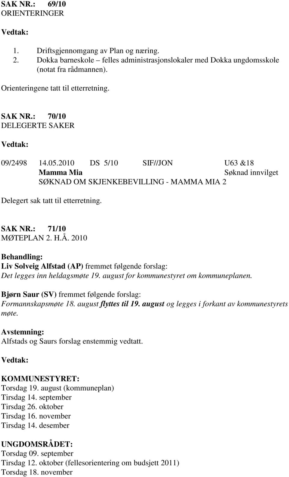 2010 DS 5/10 SIF//JON U63 &18 Mamma Mia Søknad innvilget SØKNAD OM SKJENKEBEVILLING - MAMMA MIA 2 Delegert sak tatt til etterretning. SAK NR.: 71/10 MØTEPLAN 2. H.Å.