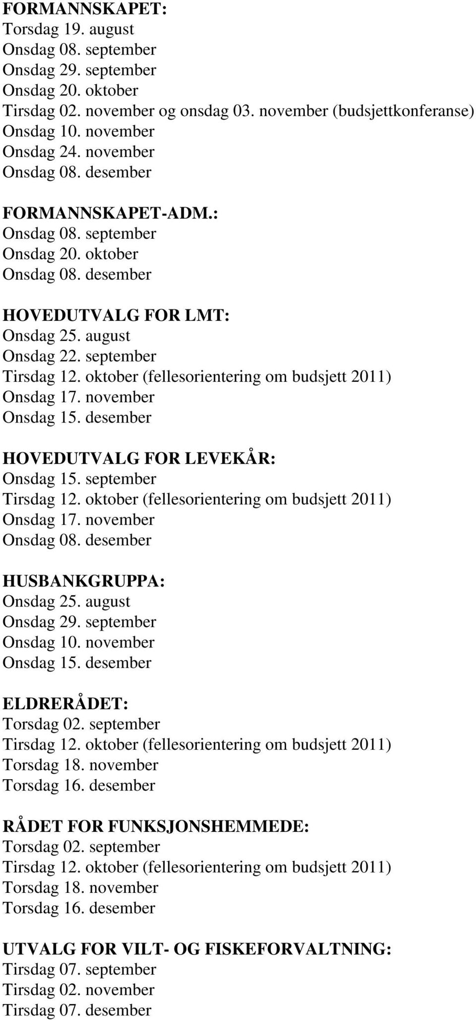 oktober (fellesorientering om budsjett 2011) Onsdag 17. november Onsdag 15. desember HOVEDUTVALG FOR LEVEKÅR: Onsdag 15. september Tirsdag 12. oktober (fellesorientering om budsjett 2011) Onsdag 17.