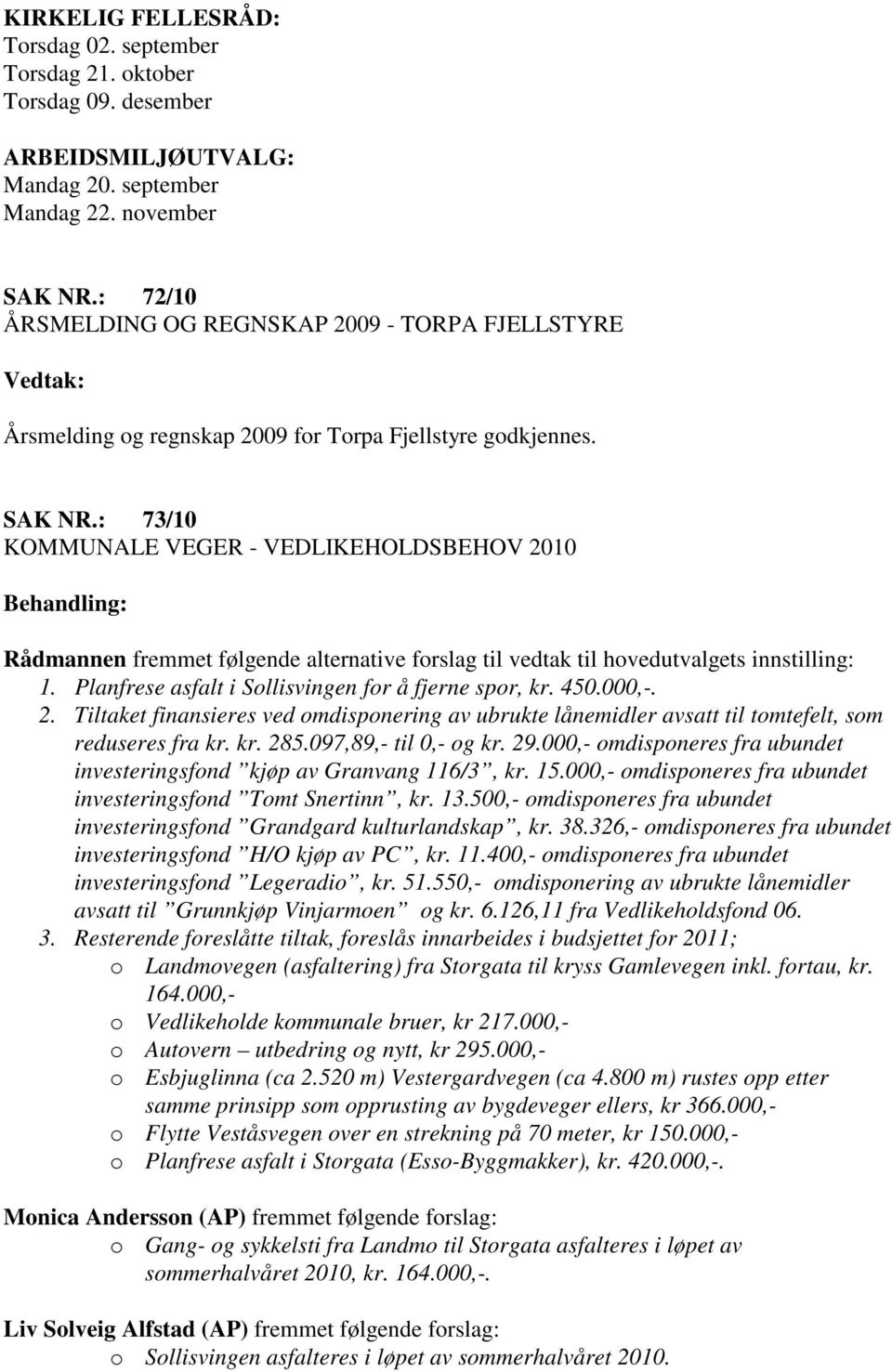 : 73/10 KOMMUNALE VEGER - VEDLIKEHOLDSBEHOV 2010 Rådmannen fremmet følgende alternative forslag til vedtak til hovedutvalgets innstilling: 1. Planfrese asfalt i Sollisvingen for å fjerne spor, kr.