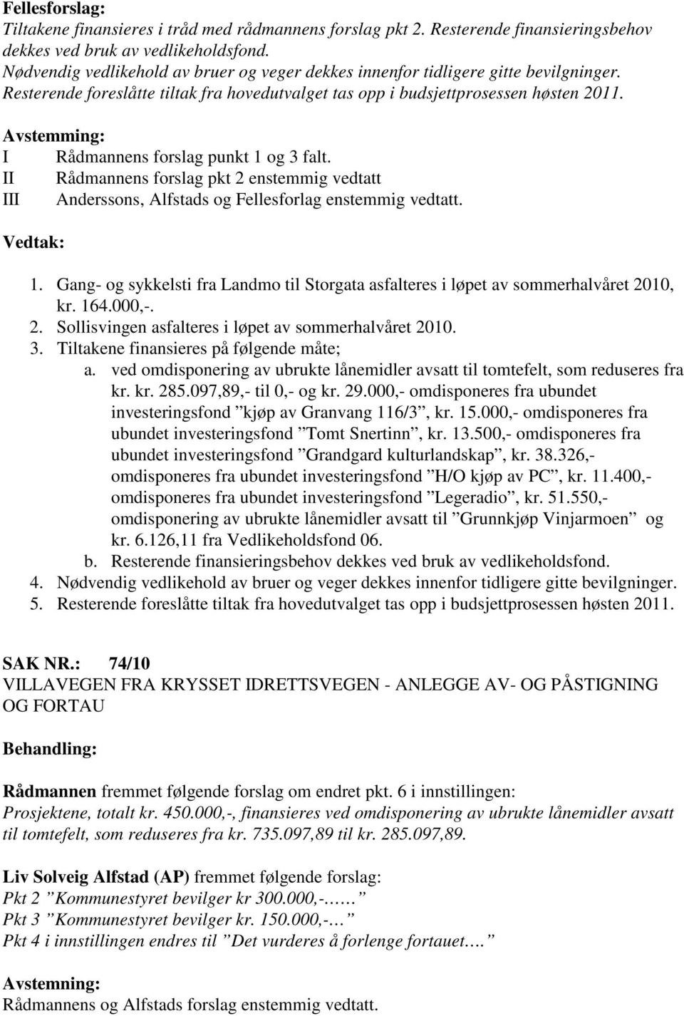 Avstemming: I Rådmannens forslag punkt 1 og 3 falt. II Rådmannens forslag pkt 2 enstemmig vedtatt III Anderssons, Alfstads og Fellesforlag enstemmig vedtatt. 1. Gang- og sykkelsti fra Landmo til Storgata asfalteres i løpet av sommerhalvåret 2010, kr.