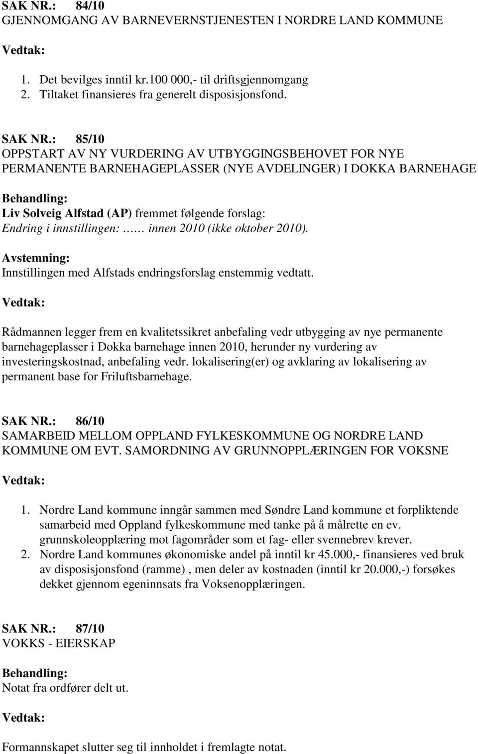 innstillingen: innen 2010 (ikke oktober 2010). Innstillingen med Alfstads endringsforslag enstemmig vedtatt.
