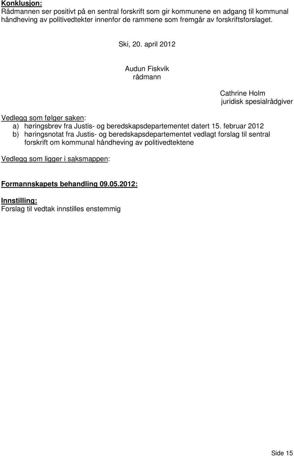 april 2012 Audun Fiskvik rådmann Cathrine Holm juridisk spesialrådgiver Vedlegg som følger saken: a) høringsbrev fra Justis- og beredskapsdepartementet datert