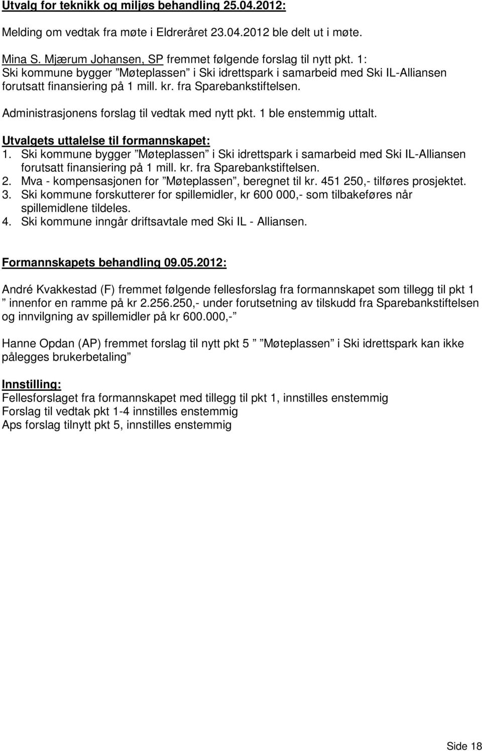 1 ble enstemmig uttalt. Utvalgets uttalelse til formannskapet: 1. Ski kommune bygger Møteplassen i Ski idrettspark i samarbeid med Ski IL-Alliansen forutsatt finansiering på 1 mill. kr.