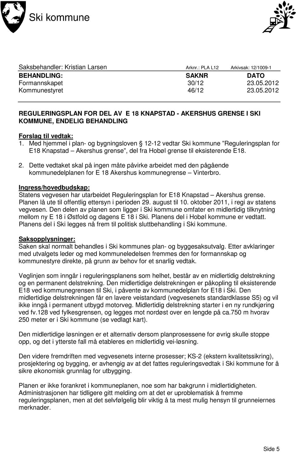 Med hjemmel i plan- og bygningsloven 12-12 vedtar Ski kommune Reguleringsplan for E18 Knapstad Akershus grense, del fra Hobøl grense til eksisterende E18. 2.