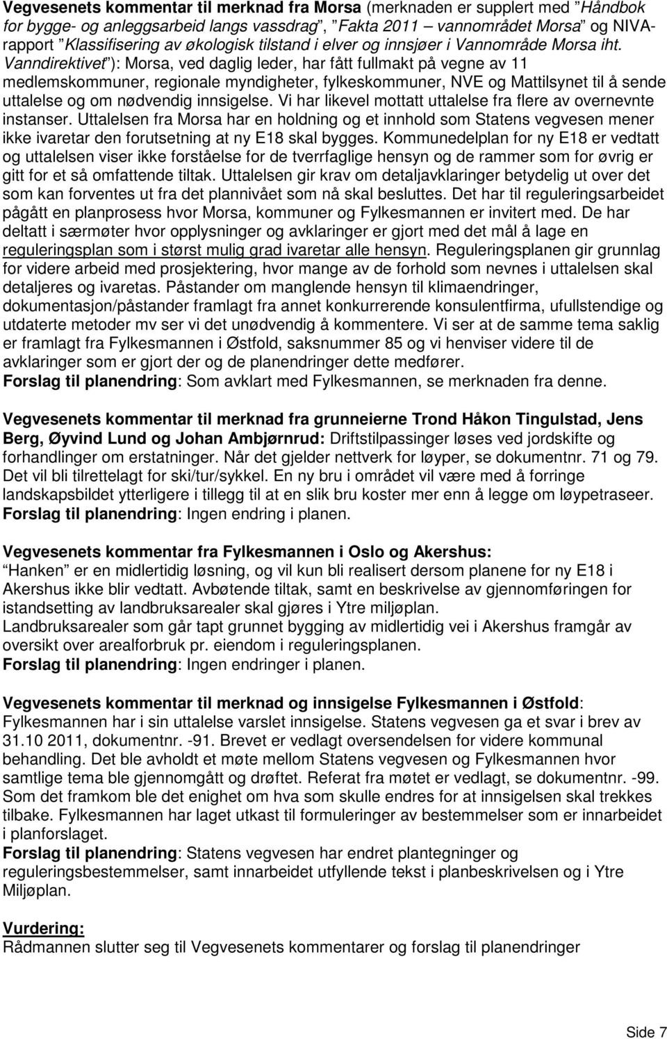 Vanndirektivet ): Morsa, ved daglig leder, har fått fullmakt på vegne av 11 medlemskommuner, regionale myndigheter, fylkeskommuner, NVE og Mattilsynet til å sende uttalelse og om nødvendig innsigelse.