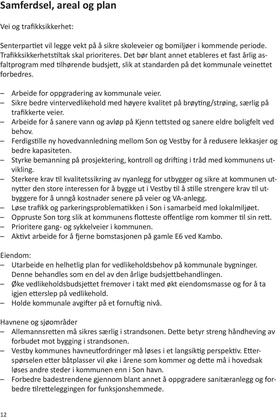 Sikre bedre vintervedlikehold med høyere kvalitet på brøyting/strøing, særlig på trafikkerte veier. Arbeide for å sanere vann og avløp på Kjenn tettsted og sanere eldre boligfelt ved behov.