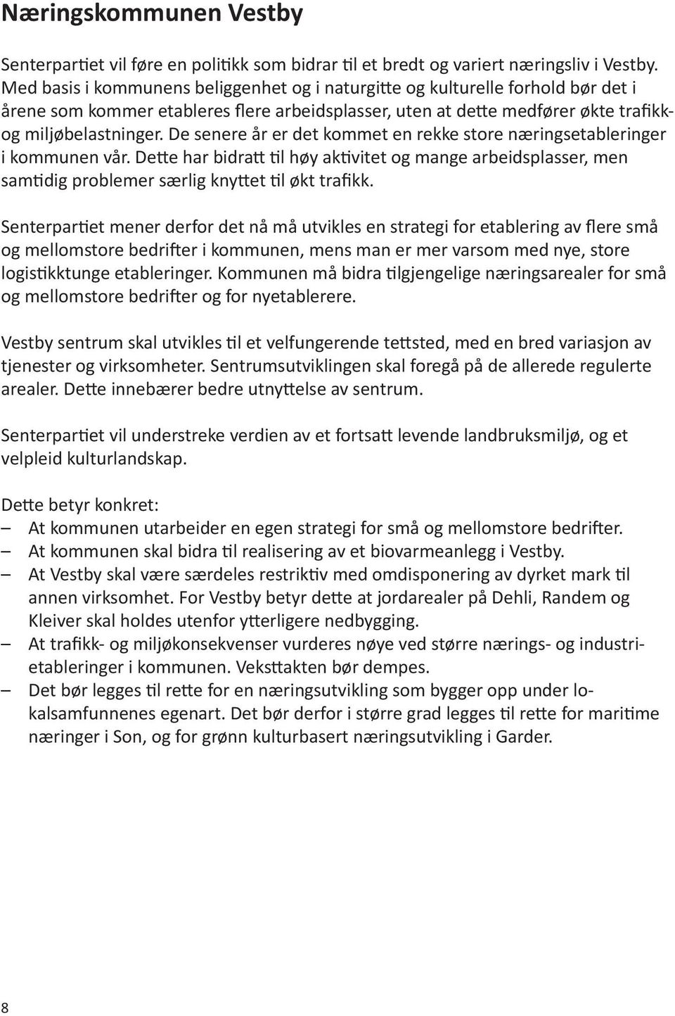 De senere år er det kommet en rekke store næringsetableringer i kommunen vår. Dette har bidratt til høy aktivitet og mange arbeidsplasser, men samtidig problemer særlig knyttet til økt trafikk.