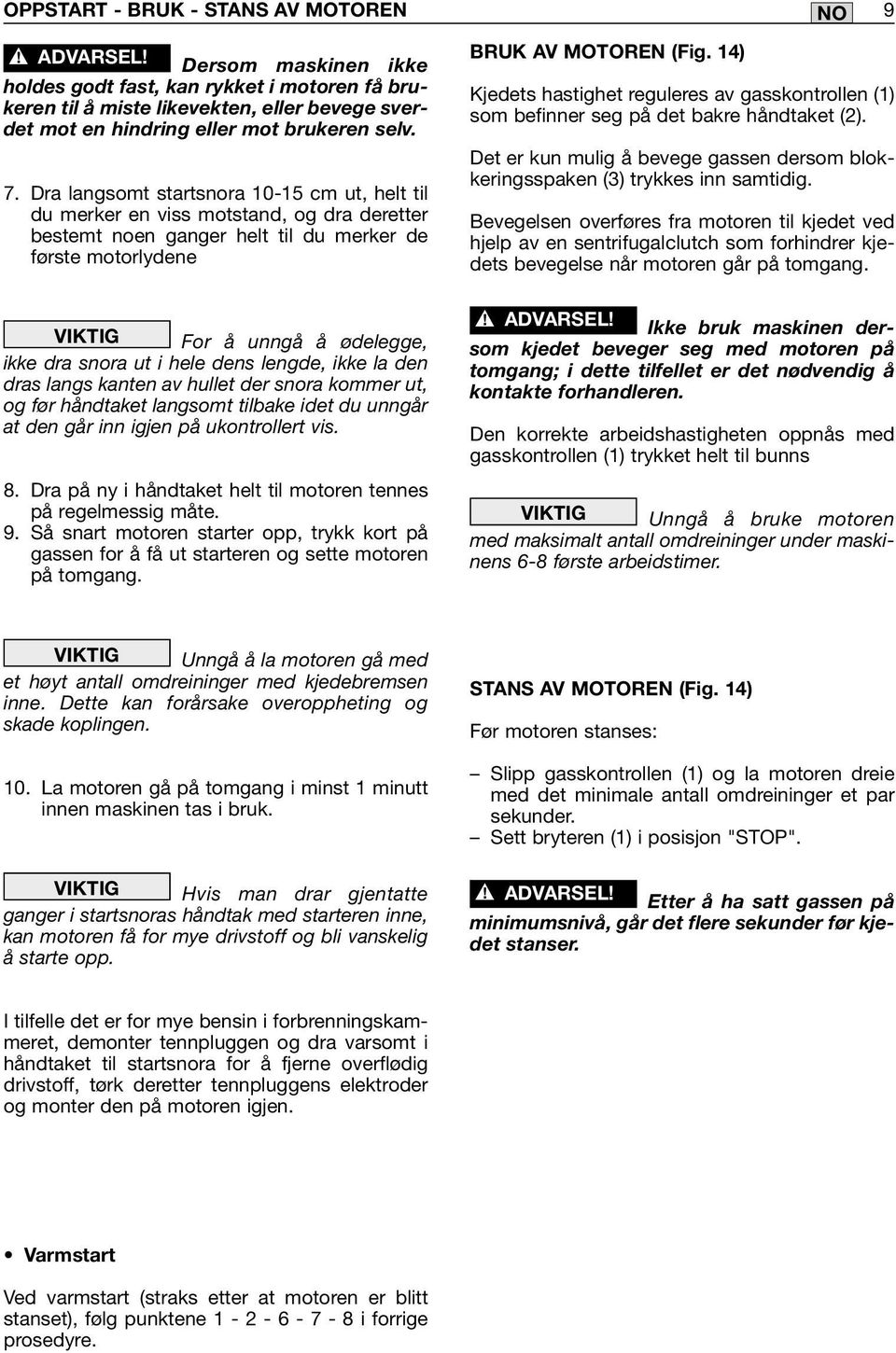 Kjedets hastighet reguleres av gasskontrollen (1) det mot en hindring eller mot brukeren selv. 7.