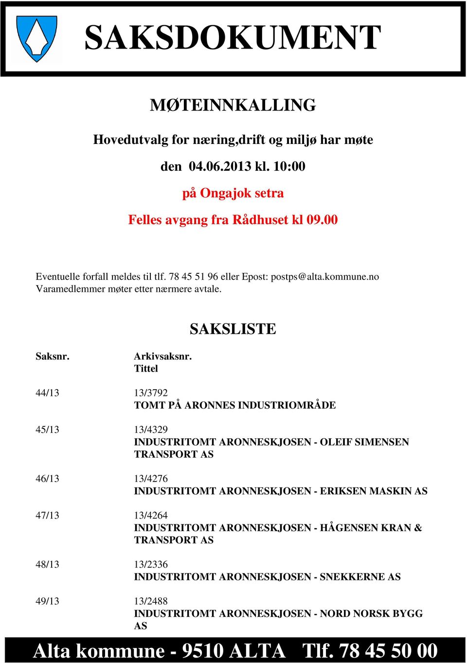 Tittel 44/13 13/3792 TOMT PÅ ARONNES INDUSTRIOMRÅDE 45/13 13/4329 INDUSTRITOMT ARONNESKJOSEN - OLEIF SIMENSEN TRANSPORT AS 46/13 13/4276 INDUSTRITOMT ARONNESKJOSEN - ERIKSEN MASKIN