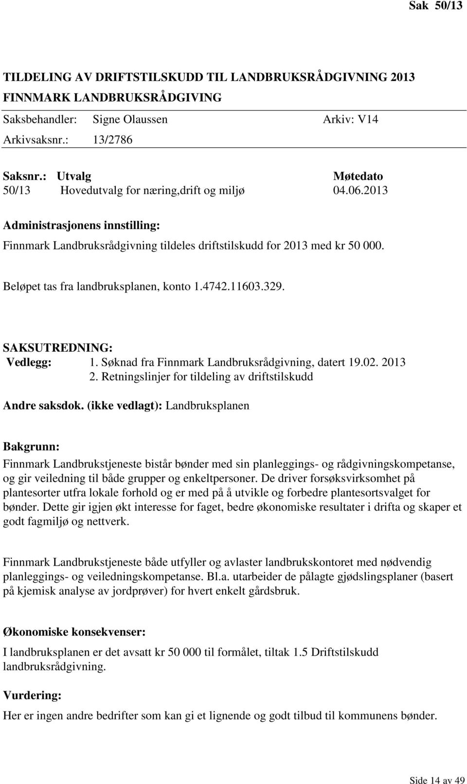 Beløpet tas fra landbruksplanen, konto 1.4742.11603.329. SAKSUTREDNING: Vedlegg: 1. Søknad fra Finnmark Landbruksrådgivning, datert 19.02. 2013 2.