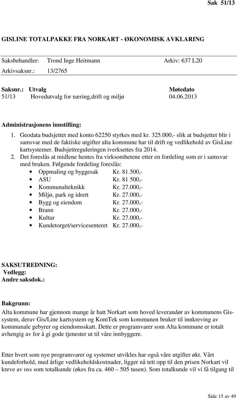 000,- slik at budsjettet blir i samsvar med de faktiske utgifter alta kommune har til drift og vedlikehold av GisLine kartsystemer. Budsjettreguleringen iverksettes fra 20