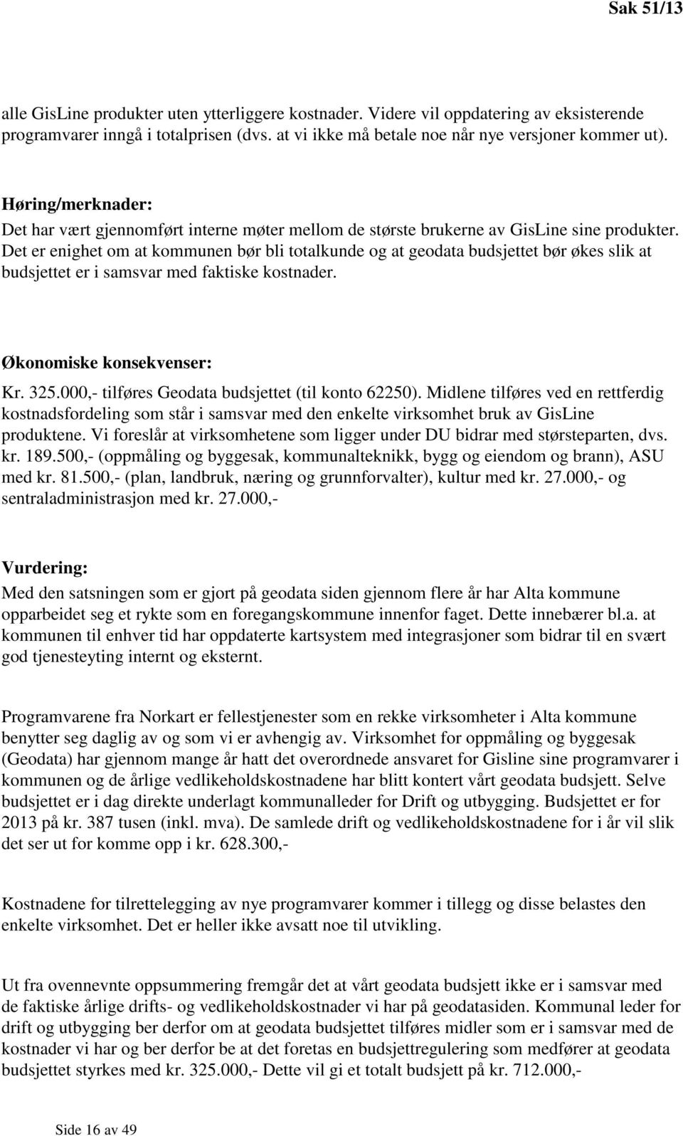 Det er enighet om at kommunen bør bli totalkunde og at geodata budsjettet bør økes slik at budsjettet er i samsvar med faktiske kostnader. Økonomiske konsekvenser: Kr. 325.