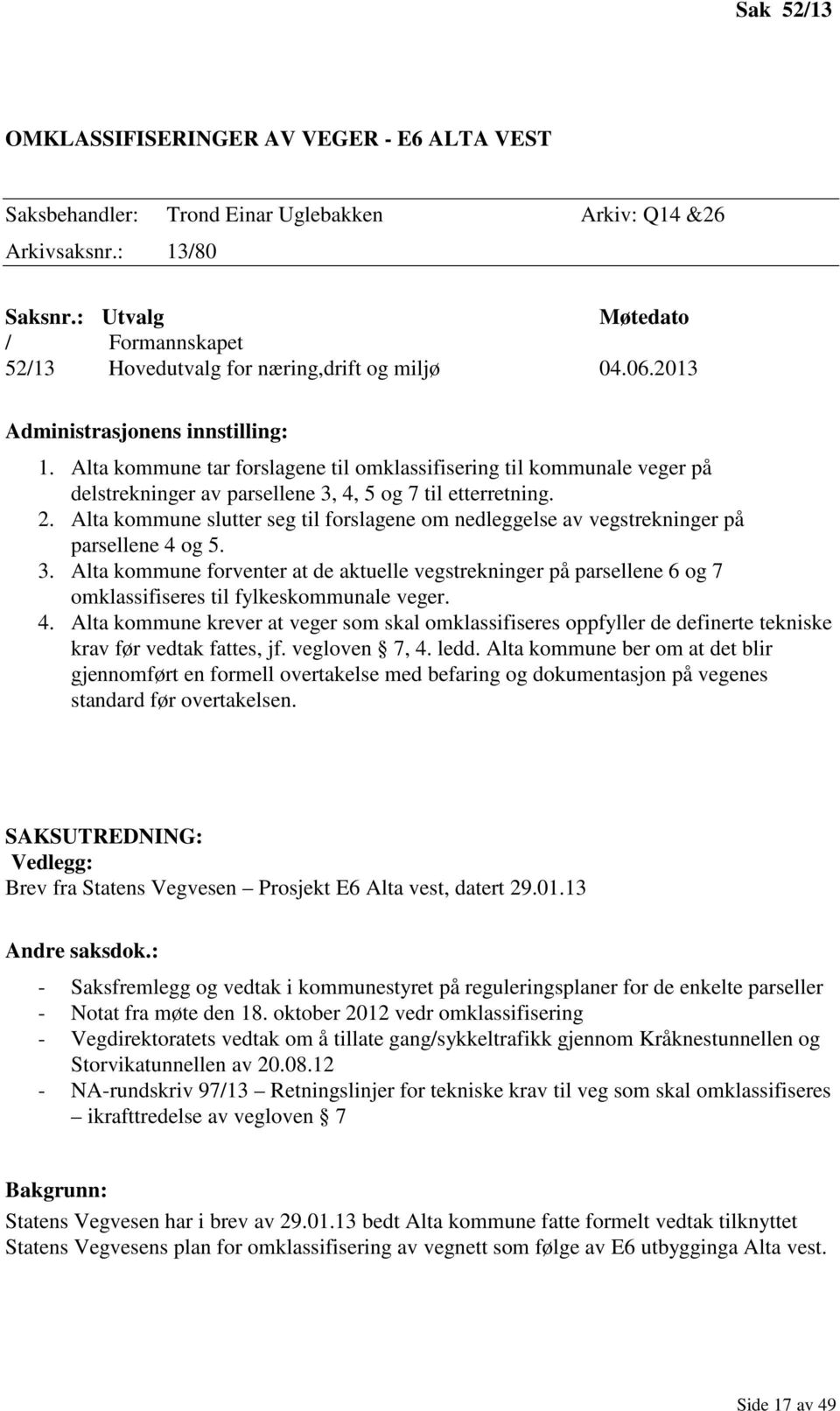 Alta kommune tar forslagene til omklassifisering til kommunale veger på delstrekninger av parsellene 3, 4, 5 og 7 til etterretning. 2.