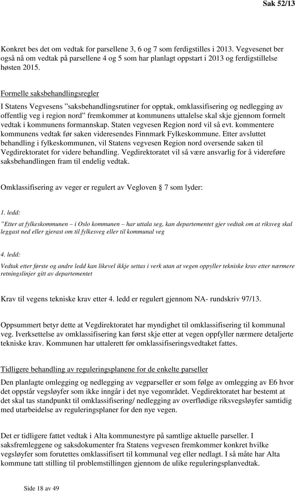 Formelle saksbehandlingsregler I Statens Vegvesens saksbehandlingsrutiner for opptak, omklassifisering og nedlegging av offentlig veg i region nord fremkommer at kommunens uttalelse skal skje gjennom