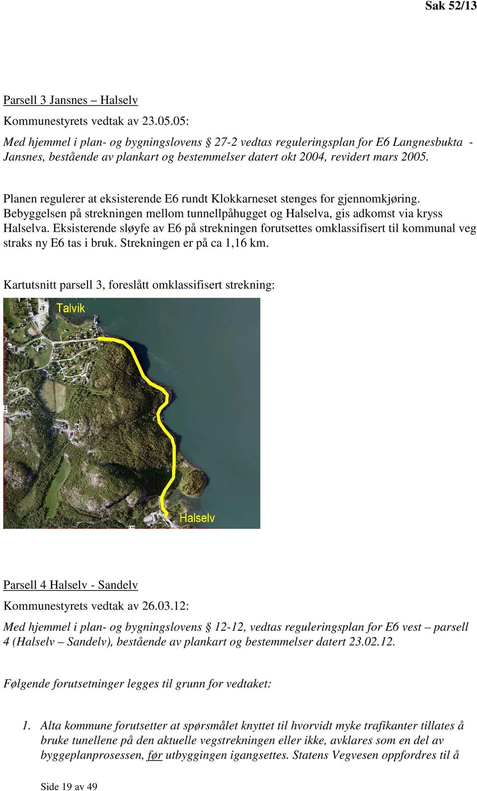 Planen regulerer at eksisterende E6 rundt Klokkarneset stenges for gjennomkjøring. Bebyggelsen på strekningen mellom tunnellpåhugget og Halselva, gis adkomst via kryss Halselva.