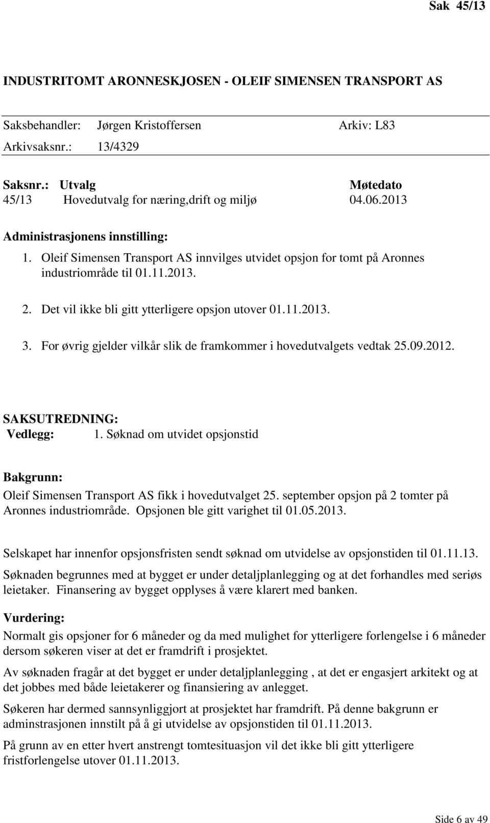 Oleif Simensen Transport AS innvilges utvidet opsjon for tomt på Aronnes industriområde til 01.11.2013. 2. Det vil ikke bli gitt ytterligere opsjon utover 01.11.2013. 3.