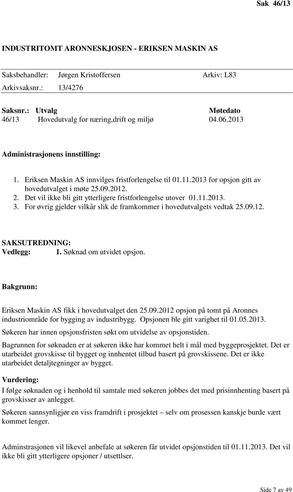 .09.2012. 2. Det vil ikke bli gitt ytterligere fristforlengelse utover 01.11.2013. 3. For øvrig gjelder vilkår slik de framkommer i hovedutvalgets vedtak 25.09.12. SAKSUTREDNING: Vedlegg: 1.