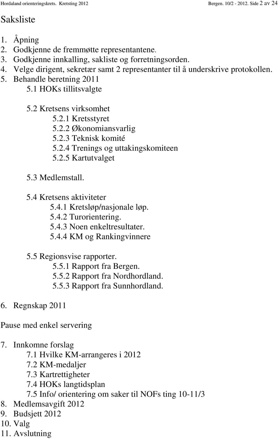 2.4 Trenings og uttakingskomiteen 5.2.5 Kartutvalget 5.3 Medlemstall. 5.4 Kretsens aktiviteter 5.4.1 Kretsløp/nasjonale løp. 5.4.2 Turorientering. 5.4.3 Noen enkeltresultater. 5.4.4 KM og Rankingvinnere 5.