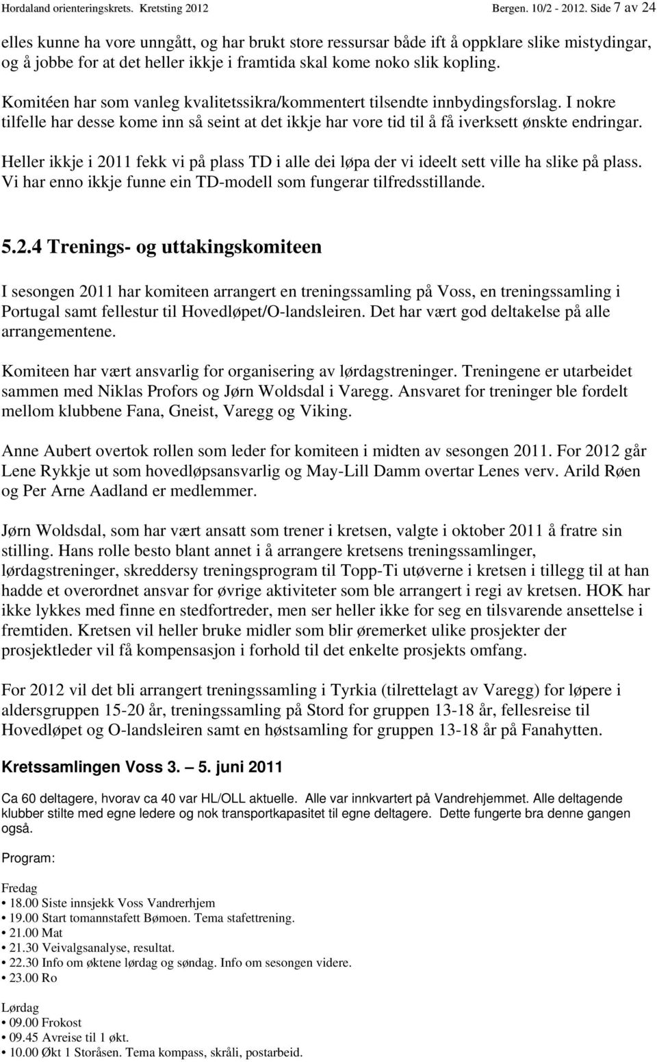 Komitéen har som vanleg kvalitetssikra/kommentert tilsendte innbydingsforslag. I nokre tilfelle har desse kome inn så seint at det ikkje har vore tid til å få iverksett ønskte endringar.