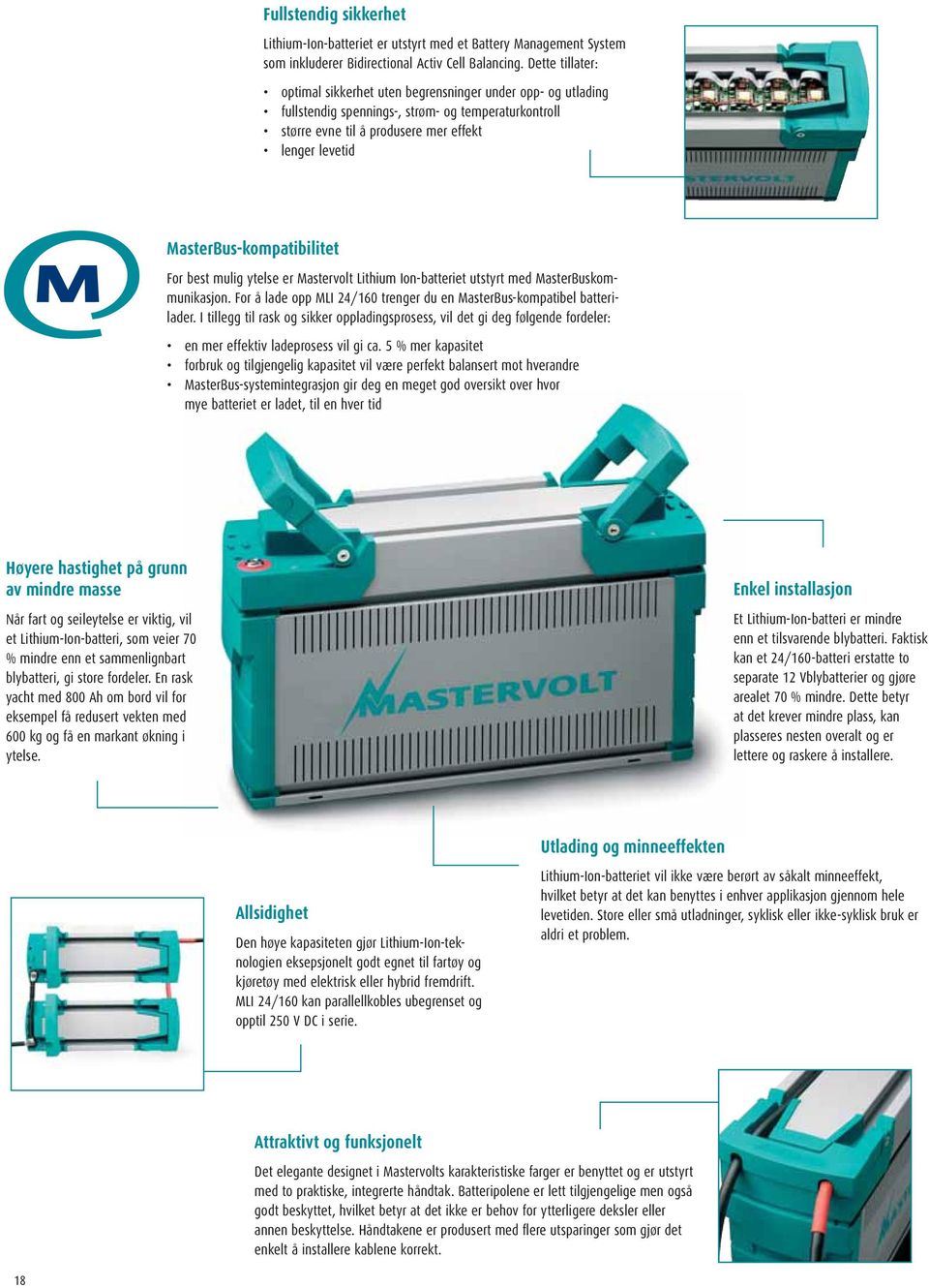 MasterBus-kompatibilitet For best mulig ytelse er Mastervolt Lithium Ion-batteriet utstyrt med MasterBuskommunikasjon. For å lade opp MLI 24/160 trenger du en MasterBus-kompatibel batterilader.