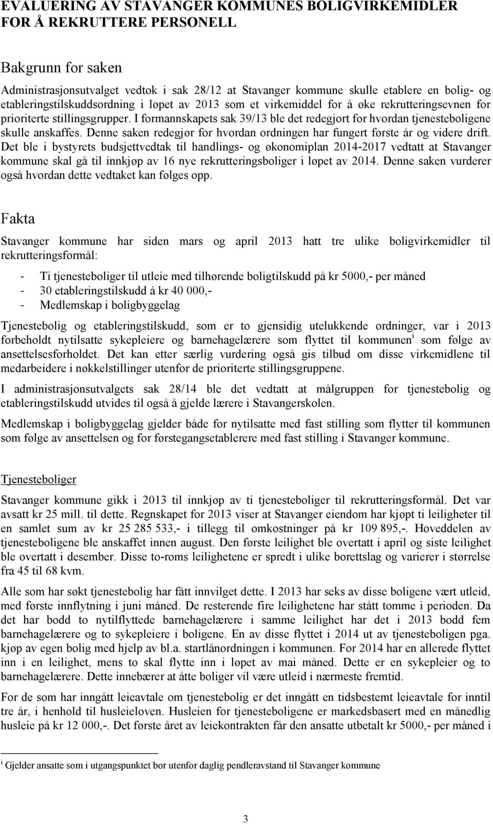 I formannskapets sak 39/13 ble det redegjort for hvordan tjenesteboligene skulle anskaffes. Denne saken redegjør for hvordan ordningen har fungert første år og videre drift.