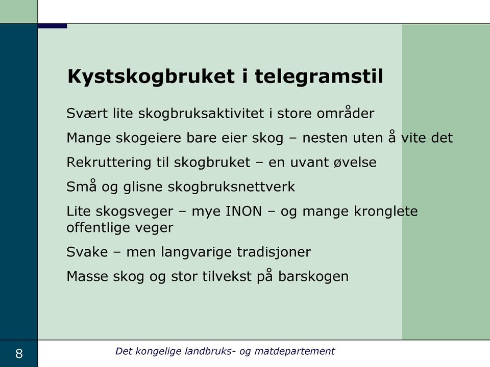 skogbruksnettverk Lite skogsveger mye INON og mange kronglete offentlige veger Svake men